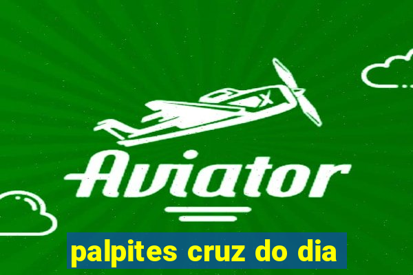 palpites cruz do dia